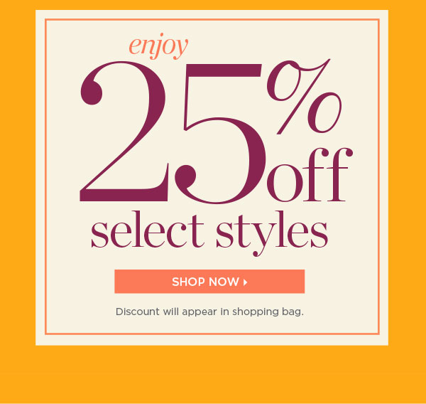 Enjoy 25% off Select Styles. Shop Now