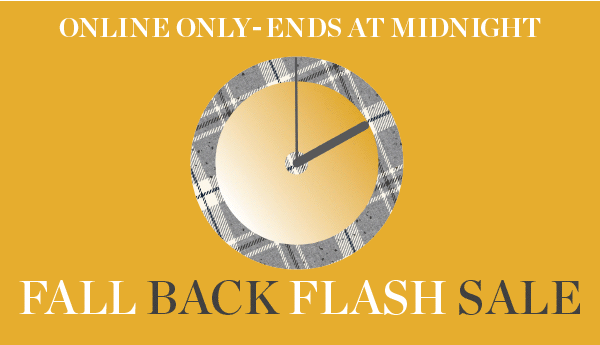 Online Only—Ends at Midnight. Fall Back Flash Sale