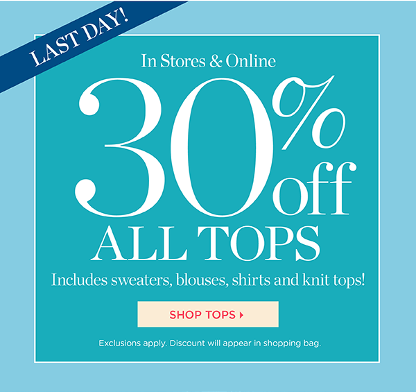 LAST DAY! In Stores & Online. Shop 30% off Tops