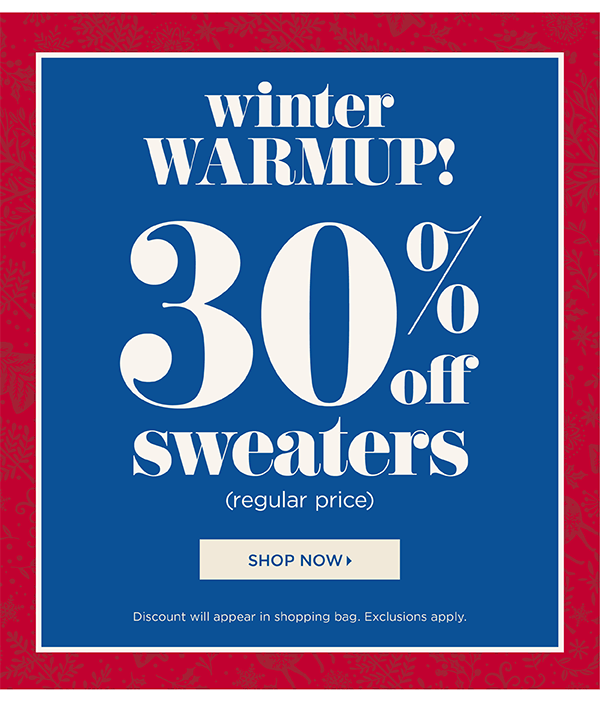 Winter Warmup! 30% off Sweaters (regular price) Shop Now