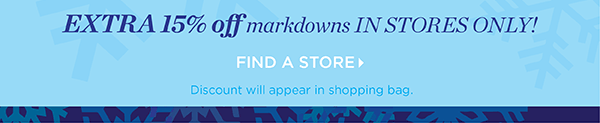 Extra 15% off markdowns in stores only. Find a Store