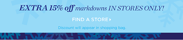 Extra 15% off markdowns in stores only. Find a Store