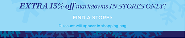 Extra 15% off markdowns in stores only. Find a Store