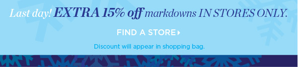 Last Day! Extra 15% off markdowns in stores only. Find a Store