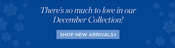 There's so much to love in our December Collection! Shop Now