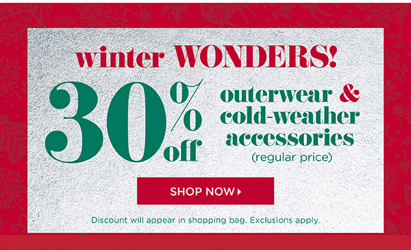 Winter Wonders! 30% off regular price outerwear & cold-weather accessories | Shop Now