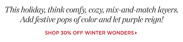 Winter Wonders! 30% off regular price outerwear & cold-weather accessories | Shop Now