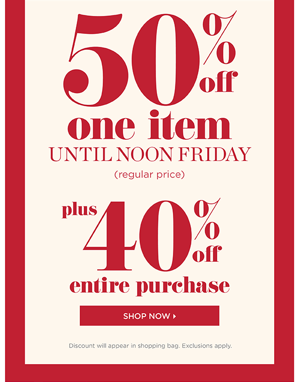 50% off one item until noon Friday (regular price). Plus, 40% off entire purchase. Shop Now