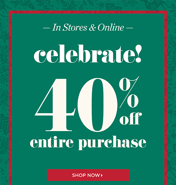 In Stores & Online. Celebrate! 40% off entire purchase. Shop Now