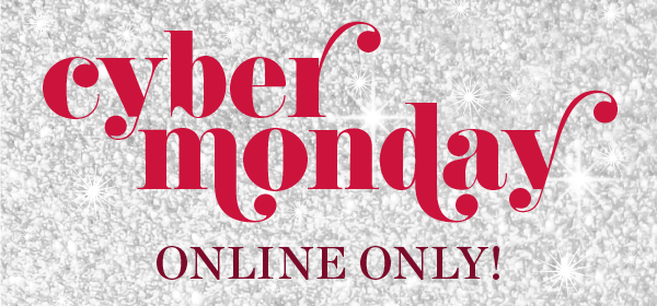 Cyber Monday Online Only!