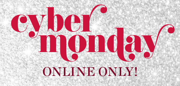 Cyber Monday Online Only!