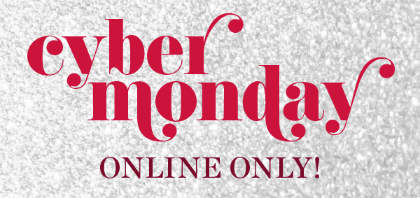 Cyber Monday Online Only!