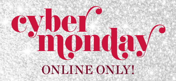 Cyber Monday Online Only!