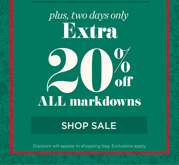 Two Days Only. Extra 20% off ALL Markdowns. Shop Sale
