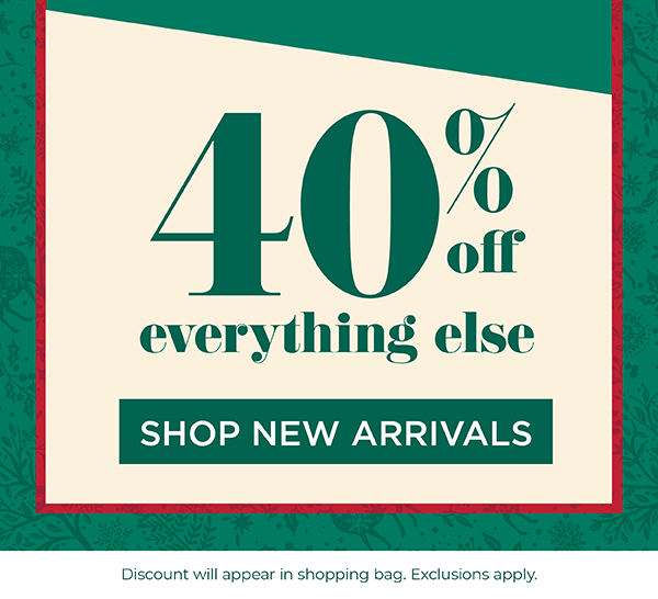40% off Everything Else. Shop New Arrivals
