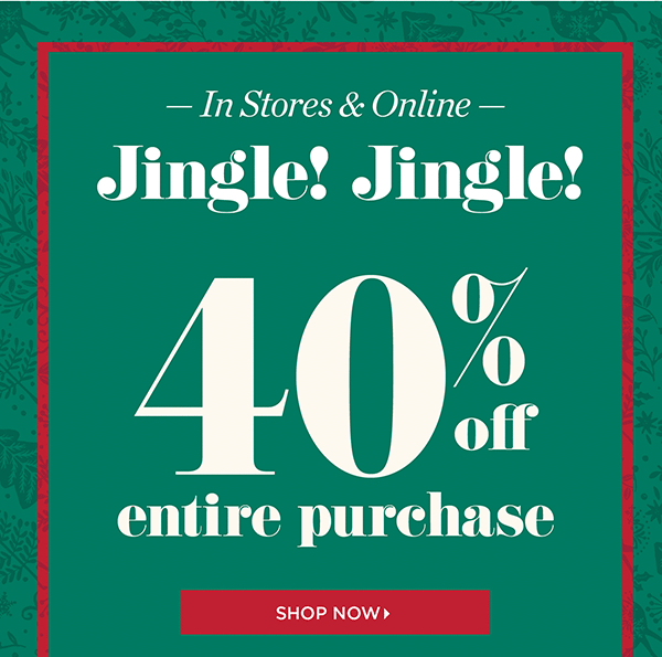 In Stores & Online. Jingle! Jingle! 40% off entire purchase! Shop Now