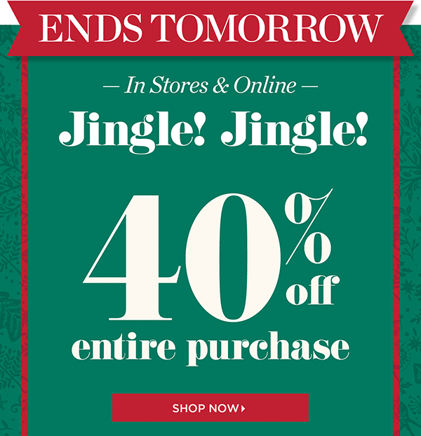 Ends Tomorrow Jingle! Jingle! 40% off entire purchase! Shop Now