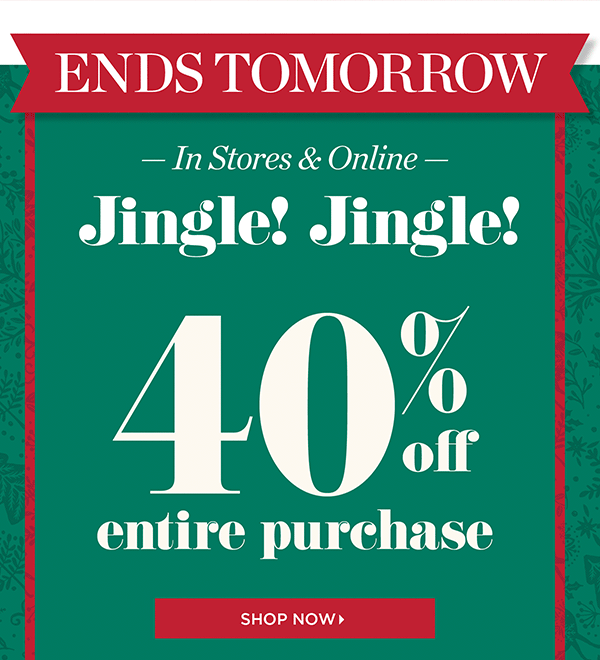 Ends Tomorrow Jingle! Jingle! 40% off entire purchase! Shop Now