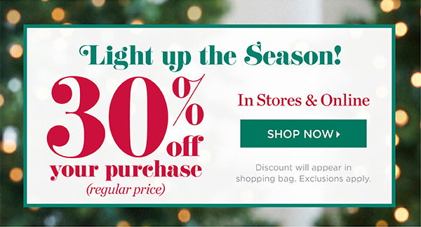 And 30% off your purchase (regular price). In Stores & Online. Shop Now