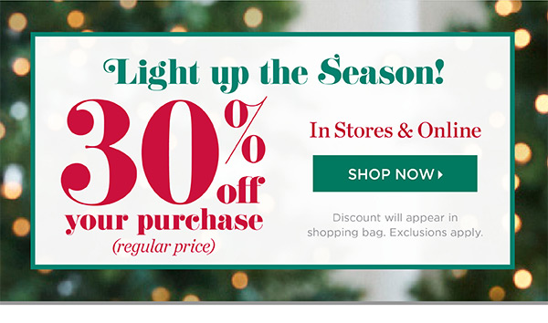 30% off your purchase (regular price). In Stores & Online. Shop Now