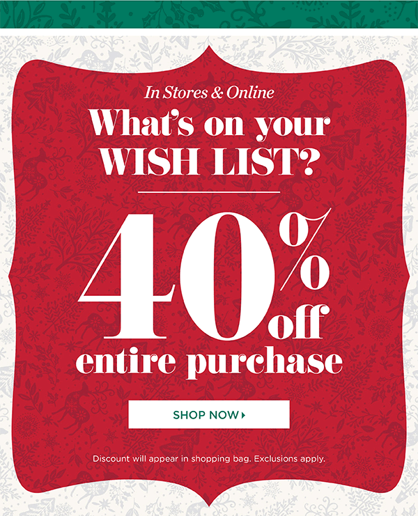 What's on your wish list? 40% off entire purchase! Shop Now