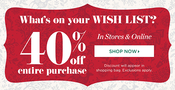What's on your wish list? 40% off entire purchase! Shop Now