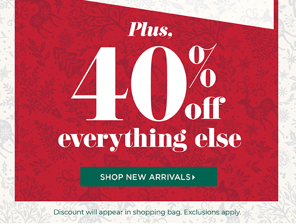 Plus, 40% off everything else. Shop New Arrivals