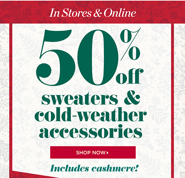 In Stores & Online 50% off sweaters & cold-weather accessories. Shop Now