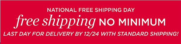 National Free Shipping Day Free Shipping No Minimum. Last Day for Delivery by 12/24 with standard shipping! Shop Now