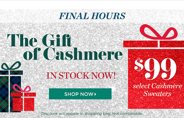 Final Hours! $99 Select Cashmere Sweaters. Shop Now