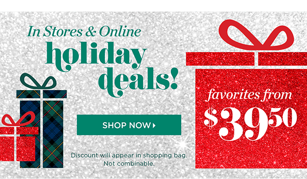 In Stores & Online. Holiday Deals! Favorites from $39.50 | Shop Now
