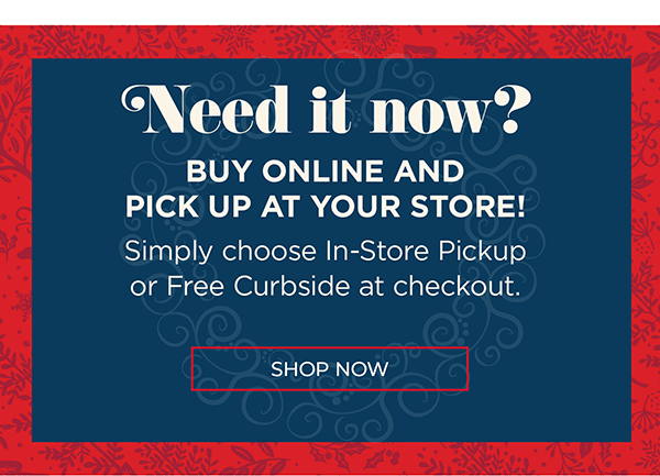 Buy Online and Pick Up At Your Store! Shop Now