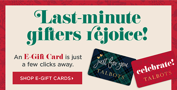 An E-Gift Card is just a few clicks away. Shop E-Gift Cards