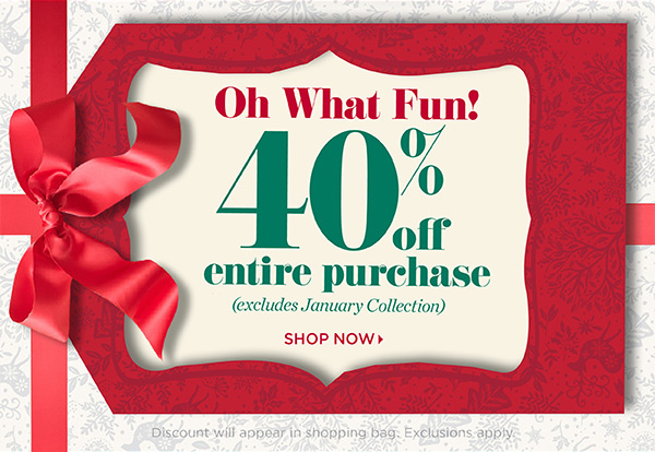 Oh What Fun! 40% off Entire Purchase. Shop the Holiday Collection
