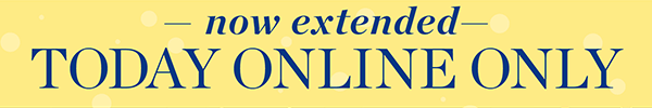 Now Extended! Today Online Only.