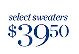 Select Sweaters $39.50. Shop Now