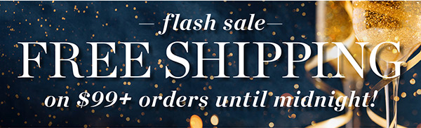 Flash Sale Free Shipping on $99+ orders until midnight! Shop Now