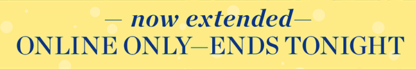 Now Extended! Today Online Only.
