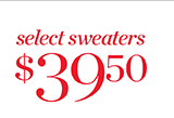 Select Sweaters $39.50. Shop Now