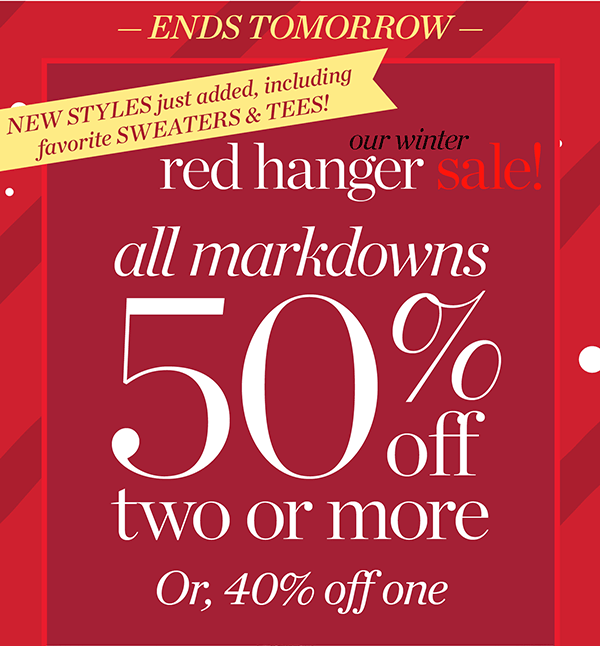 Ends Tomorrow! Our Winter Red Hanger Sale! All Markdowns 50% off two or more. Shop Sale