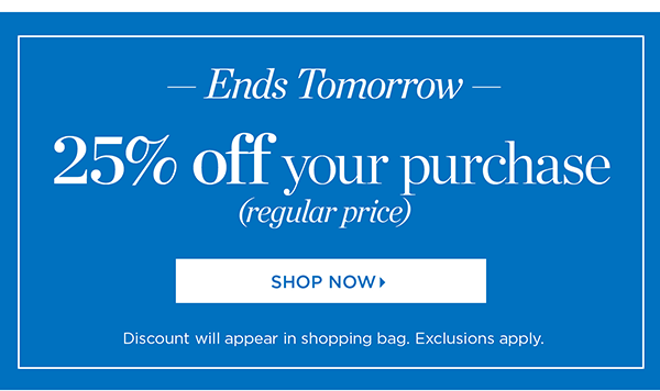 Ends Tomorrow! 25% off your purchase (regular price). Shop Now
