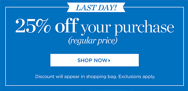 LAST DAY! 25% off your purchase (regular price). Shop Now