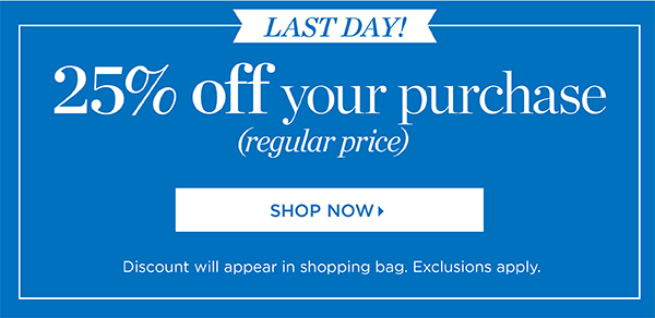 Last Day! 25% off your purchase (regular price). Shop Now