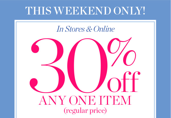 This Weekend Only! In stores & Online. 30% off any one item (regular price) | Shop Now