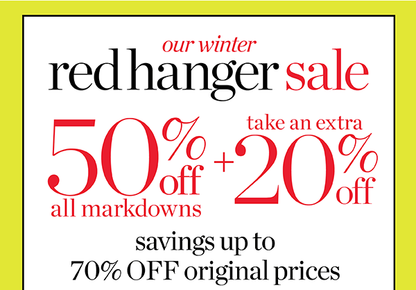 Going on Now. Our Winter Red Hanger Sale. 50% off all Markdowns + Take an Extra 20% off. Shop Sale