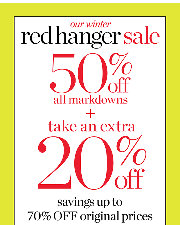 Going on Now. Our Winter Red Hanger Sale. 50% off all Markdowns + Take an Extra 20% off. Shop Sale