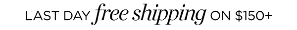 Last Day Free Shipping on $150+