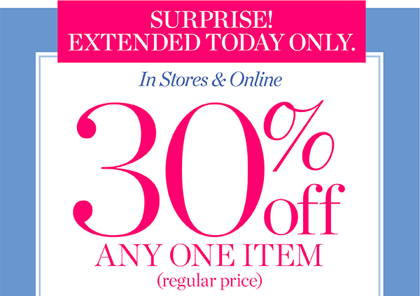 Surprise! Extended Today Only. In Stores & Online 30% off Any One Item (regular price). Shop Now