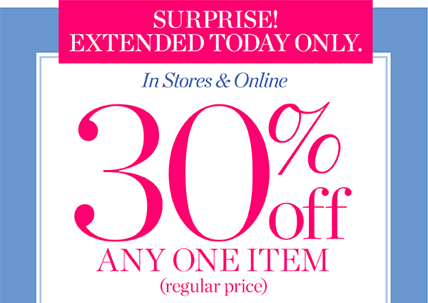 Surprise! Extended Today Only. In Stores & Online 30% off Any One Item (regular price). Shop Now