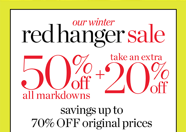 Our Winter Red Hanger Sale. 50% off all Markdowns + Take an Extra 20% off. Shop Sale